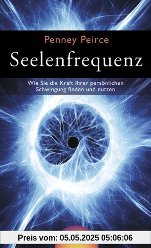 Seelenfrequenz: Wie Sie die Kraft Ihrer persönlichen Schwingung finden und nutzen