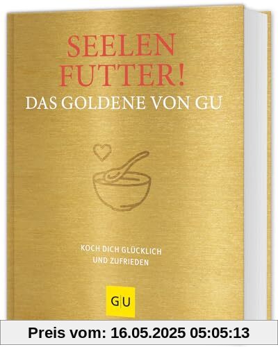 Seelenfutter! Das Goldene von GU: Koch dich glücklich und zufrieden (GU Die goldene Reihe)
