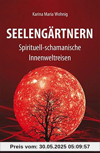 Seelengärtnern: Spirituell-schamanische Innenweltreisen