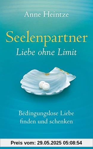 Seelenpartner - Liebe ohne Limit: Bedingungslose Liebe finden und schenken Seelenpartner - Liebe ohne Limit: Bedingungslose Liebe finden und schenken