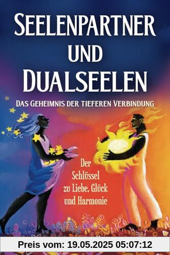 Seelenpartner und Dualseelen: Das Geheimnis der tieferen Verbindung - Der Schlüssel zu Liebe, Glück und Harmonie Seelenpartner und Dualseelen: Das Geheimnis der tieferen Verbindung - Der Schlüssel zu Liebe, Glück und Harmonie