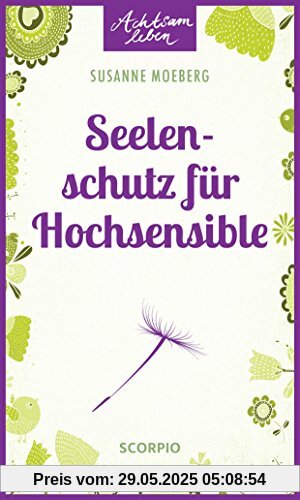 Seelenschutz für Hochsensible (Achtsam leben)