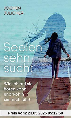 Seelensehnsucht: Wie ich auf sie hören kann und wohin sie mich führt