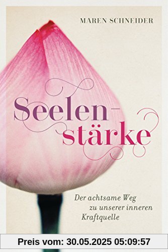 Seelenstärke: Der achtsame Weg zu unserer inneren Kraftquelle
