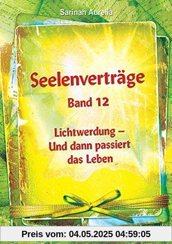 Seelenverträge Band 12: Lichtwerdung - Und dann passiert das Leben