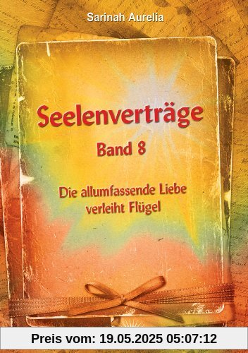 Seelenverträge Band 8: Die allumfassende Liebe verleiht Flügel