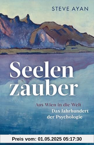 Seelenzauber: Aus Wien in die Welt – Das Jahrhundert der Psychologie | Die Geschichte der Psychotherapie und ihrer Protagonisten: erstmals umfassend beleuchtet und fulminant erzählt Seelenzauber: Aus Wien in die Welt – Das Jahrhundert der Psychologie | Die Geschichte der Psychotherapie und ihrer Protagonisten: erstmals umfassend beleuchtet und fulminant erzählt