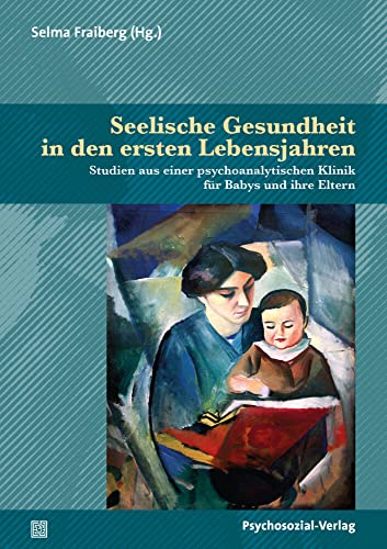 Seelische Gesundheit in den ersten Lebensjahren: Studien aus einer psychoanalytischen Klinik für Babys und ihre Eltern (Bibliothek der Psychoanalyse) von Psychosozial Verlag GbR