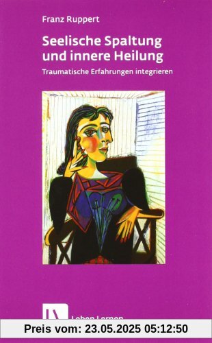 Seelische Spaltung und innere Heilung: Traumatische Erfahrungen integrieren