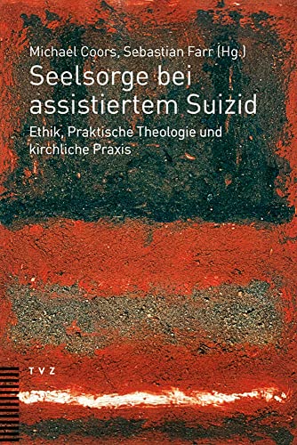 Seelsorge bei assistiertem Suizid: Ethik, Praktische Theologie und kirchliche Praxis von Theologischer Verlag Zürich
