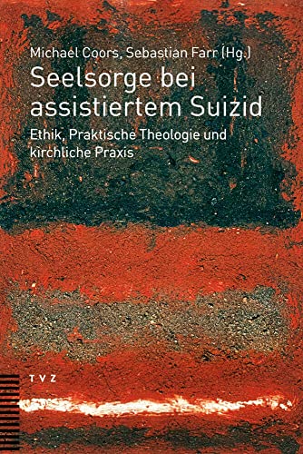 Seelsorge bei assistiertem Suizid: Ethik, Praktische Theologie und kirchliche Praxis