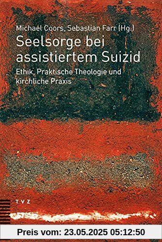 Seelsorge bei assistiertem Suizid: Ethik, Praktische Theologie und kirchliche Praxis