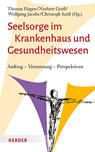 Seelsorge im Krankenhaus und Gesundheitswesen: Auftrag – Vernetzung – Perspektiven Seelsorge im Krankenhaus und Gesundheitswesen: Auftrag – Vernetzung – Perspektiven von Verlag Herder