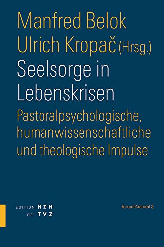 Seelsorge in Lebenskrisen: Pastoralpsychologische, humanwissenschaftliche und theologische Impulse. Forum Pastoral 3 Seelsorge in Lebenskrisen: Pastoralpsychologische, humanwissenschaftliche und theologische Impulse. Forum Pastoral 3