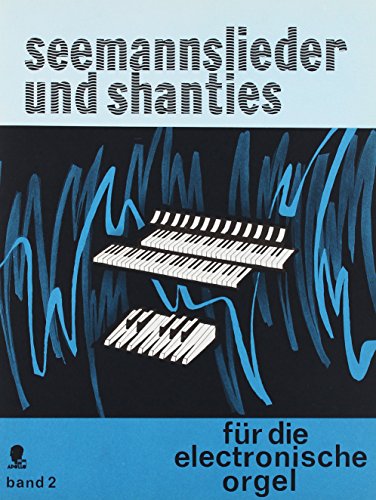 Seemannslieder und Shanties: mit deutschen Texten. Band 2. Elektro-Orgel. von Apollo-Verlag Paul Lincke GmbH