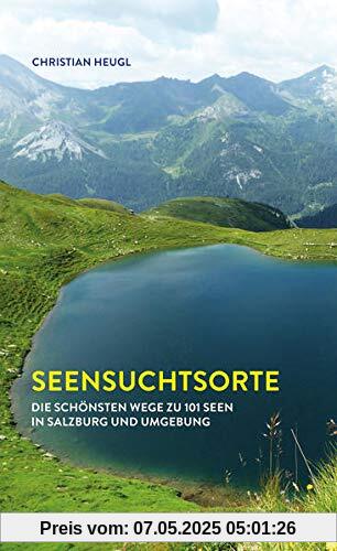 Seensuchtsorte: Die schönsten Wege zu 101 Seen in Salzburg und Umgebung