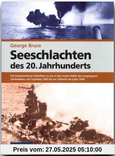 Seeschlachten de 20. Jahrhunderts: Die bedeutendsten Schlachten zu See in der ersten Hälfte des vergangenen Jahrhunderts von Tsushima 1905 bis zur Schlacht um Leyte 1944