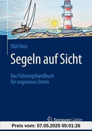 Segeln auf Sicht: Das Führungshandbuch für ungewisse Zeiten