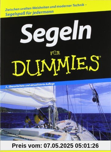 Segeln für Dummies: Zwischen uralten Weisheiten und modernen Techniken. Segelspaß für jedermann Segeln für Dummies: Zwischen uralten Weisheiten und modernen Techniken. Segelspaß für jedermann