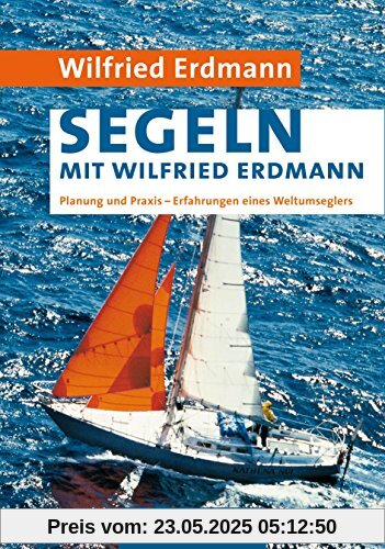 Segeln mit Wilfried Erdmann: Planung und Praxis / Erfahrungen eines Weltumseglers