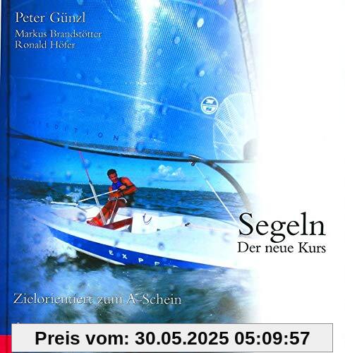 Segeln: Der neue Kurs. Zielorientiert zum A-Schein. Mit dem neuen Befähigungsausweis Binnen