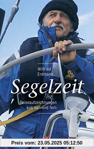 Segelzeit: Reiseaufzeichnungen aus nah und fern