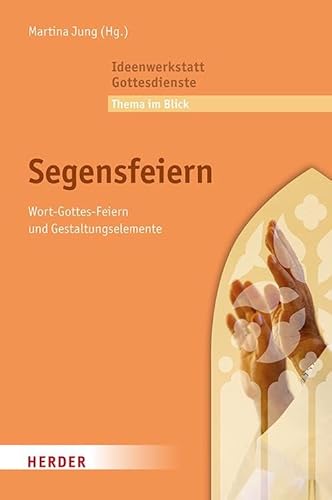 Segensfeiern: Wort-Gottes-Feiern und Gestaltungselemente von Verlag Herder