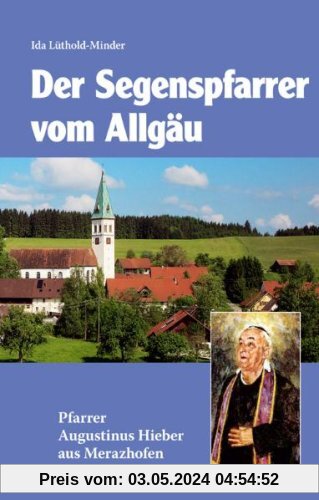 Segenspfarrer vom Allgäu. Augustinus Hieber 1886 - 1968.