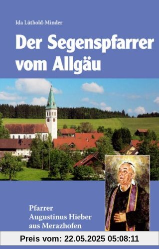 Segenspfarrer vom Allgäu. Augustinus Hieber 1886 - 1968. Segenspfarrer vom Allgäu. Augustinus Hieber 1886 - 1968.