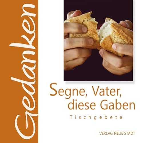 Segne, Vater, diese Gaben: Tischgebete (Gedanken)