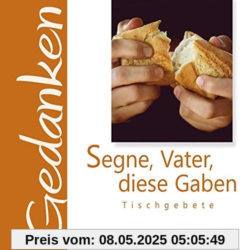 Segne, Vater, diese Gaben: Tischgebete (Gedanken)