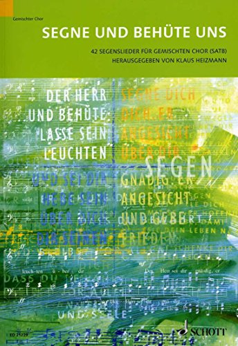 Segne und behüte uns: 42 Segenslieder für gemischten Chor. gemischter Chor.