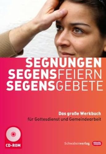 Segnungen-Segensfeiern-Segensgebete: Das große Werkbuch für Gottesdienst und Gemeindearbeit von Schwabenverlag AG