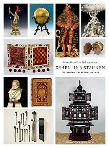 Sehen und Staunen: Die Dresdner Kunstkammer von 1640 von de Gruyter