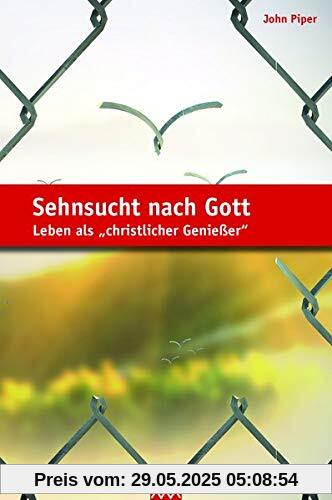 Sehnsucht nach Gott: Leben als christlicher Genießer Sehnsucht nach Gott: Leben als christlicher Genießer