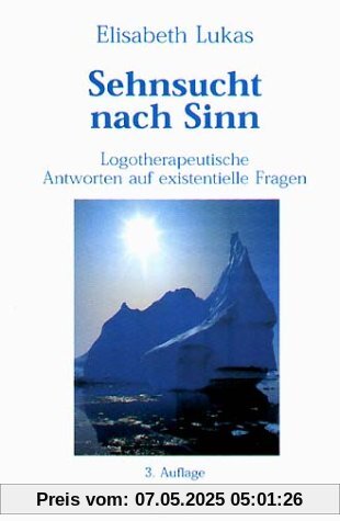 Sehnsucht nach Sinn: Logotherapeutische Antworten auf existenielle Fragen