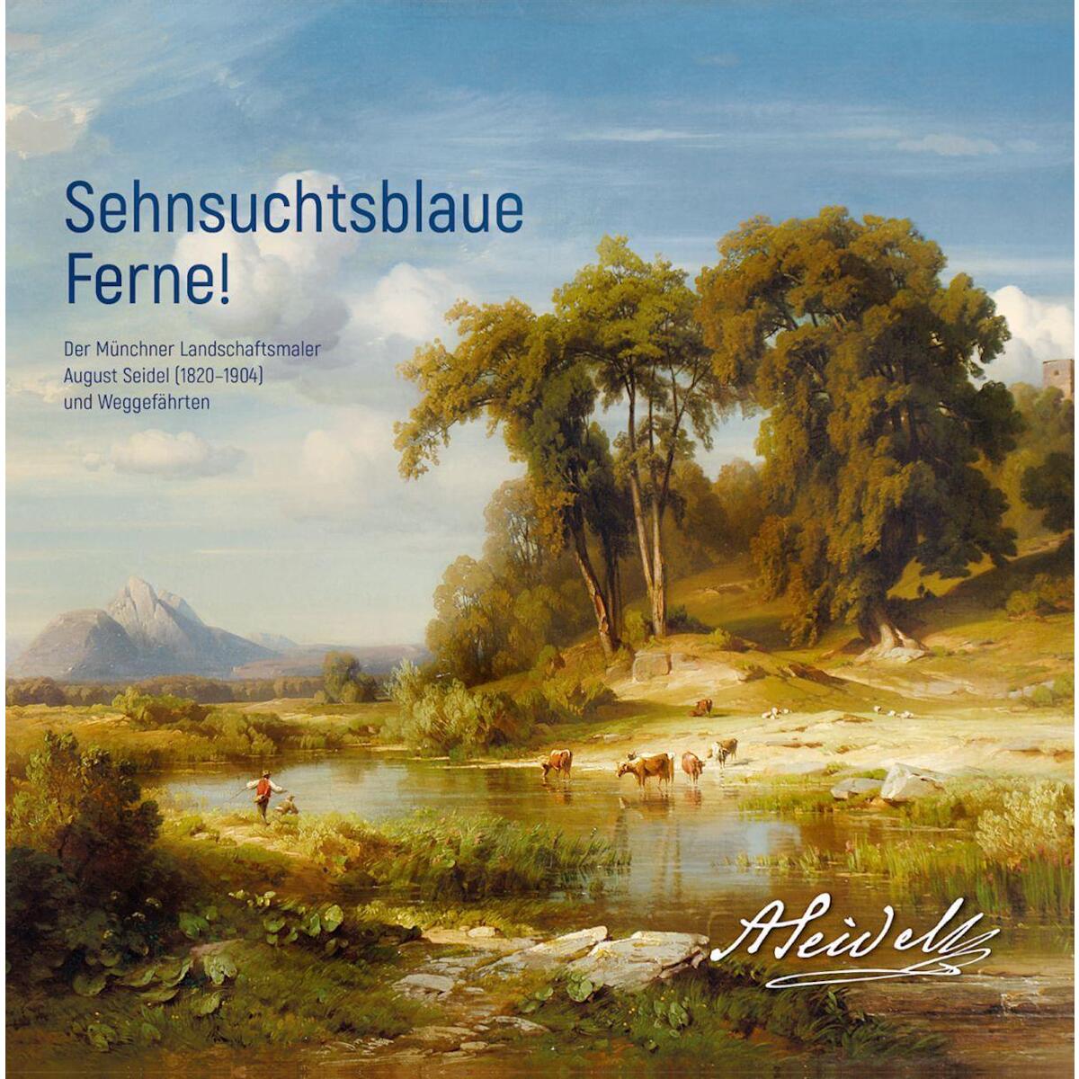 Sehnsuchtsblaue Ferne! Der Münchner Landschaftsmaler August Seidel (1820-1904) u... von Konrad Anton