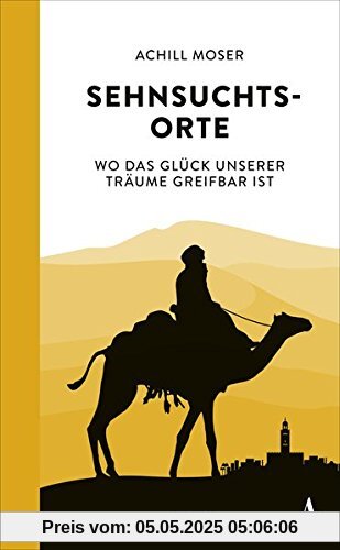 Sehnsuchtsorte: Wo das Glück unserer Träume greifbar ist