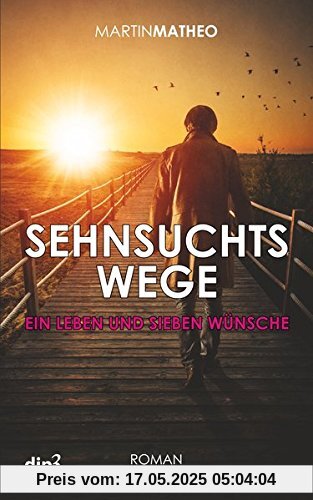 Sehnsuchtswege: Ein Leben und sieben Wünsche Sehnsuchtswege: Ein Leben und sieben Wünsche
