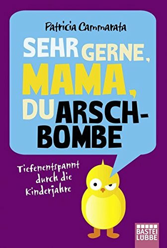 Sehr gerne, Mama, du Arschbombe: Tiefenentspannt durch die Kinderjahre Sehr gerne, Mama, du Arschbombe: Tiefenentspannt durch die Kinderjahre