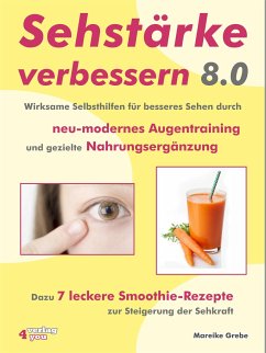 Sehstärke verbessern 8.0 - Wirksame Selbsthilfen für besseres Sehen durch neu-modernes Augentraining und gezielte Nahrungsergänzung von Verlag4you