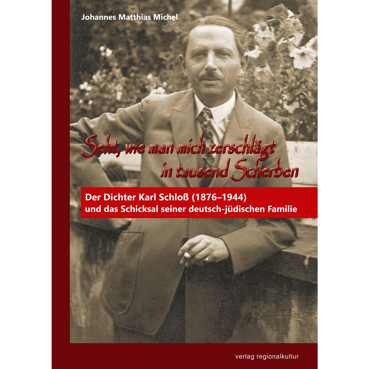 Seht, wie man mich zerschlägt in tausend Scherben Seht, wie man mich zerschlägt in tausend Scherben von Regionalkultur Verlag Gmb