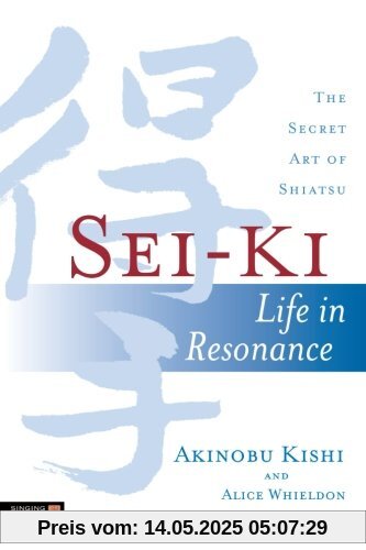 Sei-Ki: Life in Resonance - The Secret Art of Shiatsu Sei-Ki: Life in Resonance - The Secret Art of Shiatsu