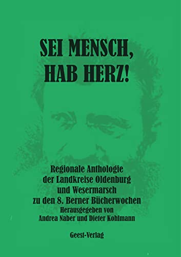 Sei Mensch, hab Herz!: Regionale Anthologie der Landkreise Oldenburg und Wesermarsch zu den 8. Berner Bücherwochen von Geest-Verlag