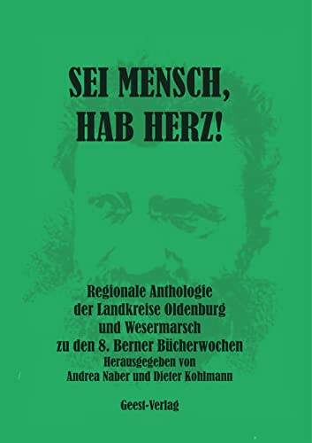 Sei Mensch, hab Herz!: Regionale Anthologie der Landkreise Oldenburg und Wesermarsch zu den 8. Berner Bücherwochen Sei Mensch, hab Herz!: Regionale Anthologie der Landkreise Oldenburg und Wesermarsch zu den 8. Berner Bücherwochen von Geest-Verlag