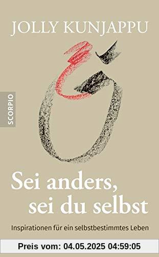 Sei anders, sei du selbst: Inspirationen für ein selbstbestimmtes Leben