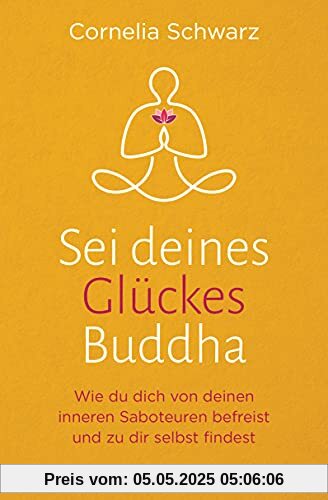 Sei deines Glückes Buddha: Wie du dich von deinen inneren Saboteuren befreist und zu dir selbst findest - Mit 4 Audio-Meditationen zum Gratis-Download