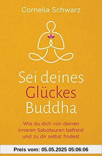 Sei deines Glückes Buddha: Wie du dich von deinen inneren Saboteuren befreist und zu dir selbst findest - Mit 4 Audio-Meditationen zum Gratis-Download