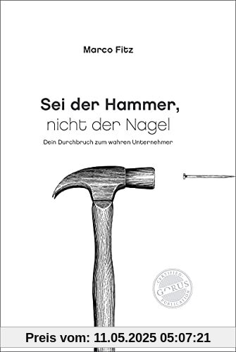 Sei der Hammer, nicht der Nagel: Dein Durchbruch zum wahren Unternehmer
