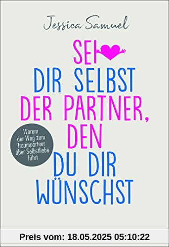 Sei dir selbst der Partner, den du dir wünschst: Warum der Weg zum Traumpartner über Selbstliebe führt